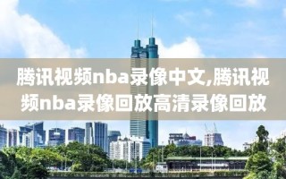 腾讯视频nba录像中文,腾讯视频nba录像回放高清录像回放