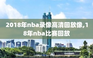 2018年nba录像高清回放像,18年nba比赛回放