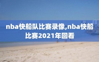 nba快船队比赛录像,nba快船比赛2021年回看