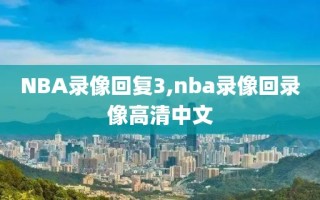 NBA录像回复3,nba录像回录像高清中文