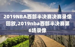 2019NBA西部半决赛决赛录像回放,2019nba西部半决赛第6场录像