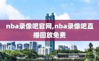 nba录像吧官网,nba录像吧直播回放免费