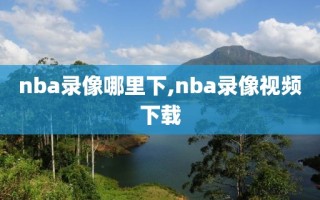 nba录像哪里下,nba录像视频下载