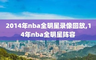 2014年nba全明星录像回放,14年nba全明星阵容
