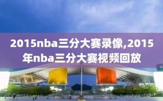 2015nba三分大赛录像,2015年nba三分大赛视频回放
