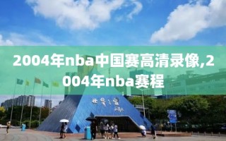 2004年nba中国赛高清录像,2004年nba赛程