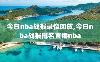 今日nba战报录像回放,今日nba战报排名直播nba
