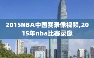 2015NBA中国赛录像视频,2015年nba比赛录像