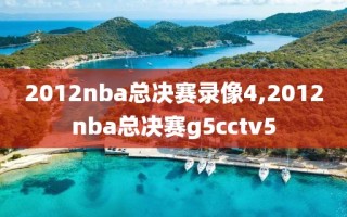 2012nba总决赛录像4,2012nba总决赛g5cctv5