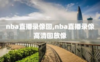 nba直播录像回,nba直播录像高清回放像