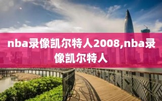 nba录像凯尔特人2008,nba录像凯尔特人