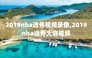 2019nba选秀视频录像,2019nba选秀大会视频