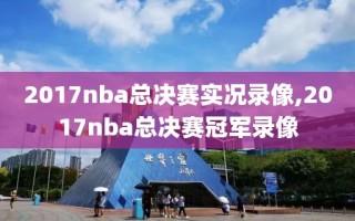 2017nba总决赛实况录像,2017nba总决赛冠军录像
