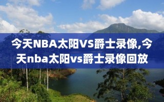今天NBA太阳VS爵士录像,今天nba太阳vs爵士录像回放