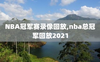 NBA冠军赛录像回放,nba总冠军回放2021