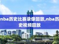 nba历史比赛录像回放,nba历史视频回放