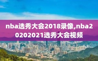 nba选秀大会2018录像,nba20202021选秀大会视频