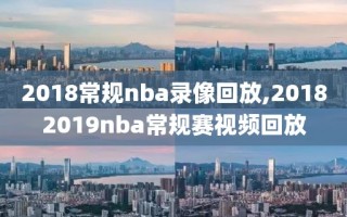 2018常规nba录像回放,20182019nba常规赛视频回放
