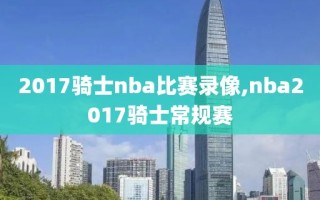 2017骑士nba比赛录像,nba2017骑士常规赛
