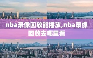 nba录像回放能播放,nba录像回放去哪里看