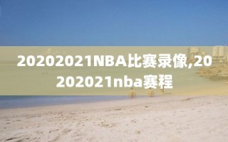 20202021NBA比赛录像,20202021nba赛程