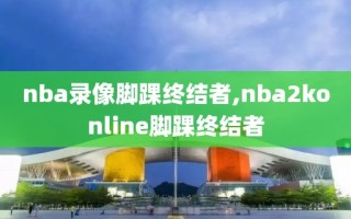 nba录像脚踝终结者,nba2konline脚踝终结者