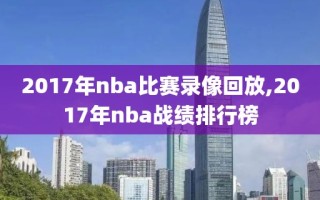 2017年nba比赛录像回放,2017年nba战绩排行榜