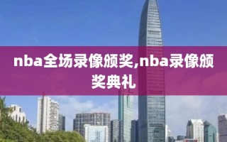 nba全场录像颁奖,nba录像颁奖典礼