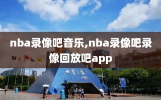 nba录像吧音乐,nba录像吧录像回放吧app