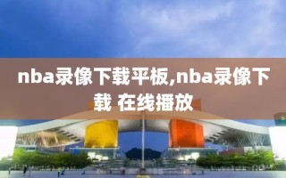 nba录像下载平板,nba录像下载 在线播放