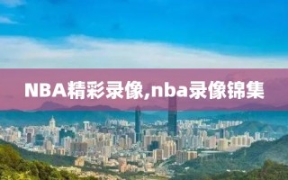 NBA精彩录像,nba录像锦集