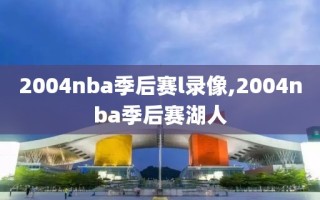 2004nba季后赛l录像,2004nba季后赛湖人