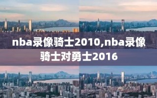 nba录像骑士2010,nba录像骑士对勇士2016