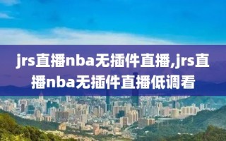 jrs直播nba无插件直播,jrs直播nba无插件直播低调看