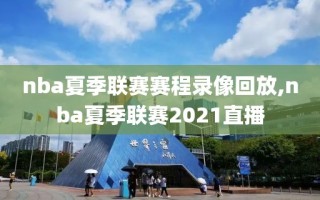 nba夏季联赛赛程录像回放,nba夏季联赛2021直播