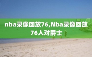 nba录像回放76,Nba录像回放76人对爵士