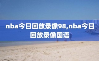 nba今日回放录像98,nba今日回放录像国语