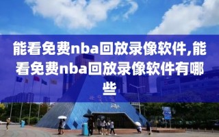 能看免费nba回放录像软件,能看免费nba回放录像软件有哪些