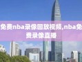 免费nba录像回放视频,nba免费录像直播