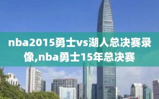 nba2015勇士vs湖人总决赛录像,nba勇士15年总决赛