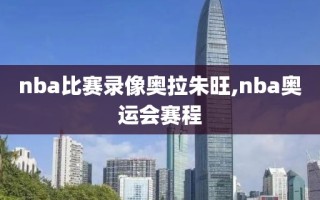 nba比赛录像奥拉朱旺,nba奥运会赛程