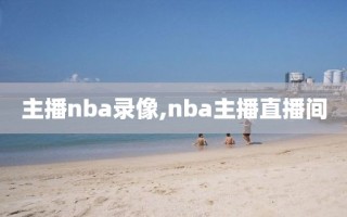 主播nba录像,nba主播直播间