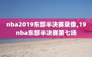 nba2019东部半决赛录像,19nba东部半决赛第七场