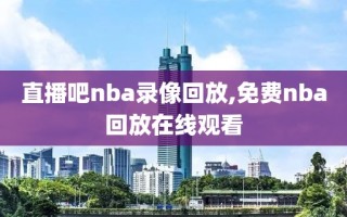 直播吧nba录像回放,免费nba回放在线观看