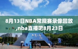 8月13日NBA常规赛录像回放,nba直播吧8月23日