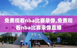 免费观看nba比赛录像,免费观看nba比赛录像直播