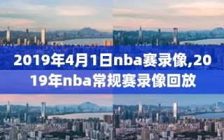 2019年4月1日nba赛录像,2019年nba常规赛录像回放