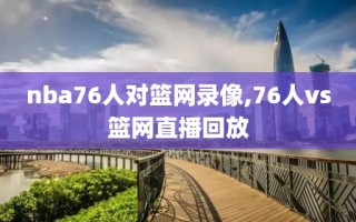 nba76人对篮网录像,76人vs篮网直播回放