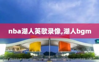 nba湖人英歌录像,湖人bgm