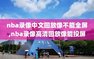 nba录像中文回放像不能全屏,nba录像高清回放像能投屏